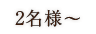 2名様～