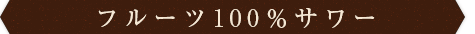 フルーツ100％サワー